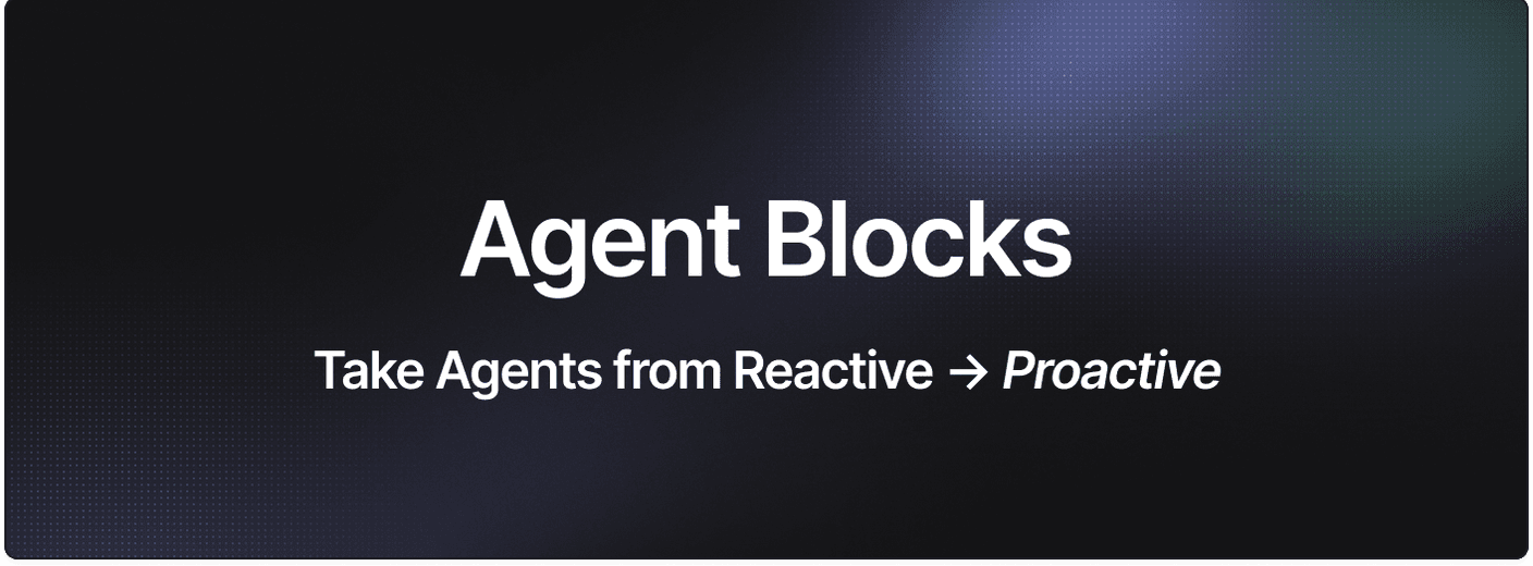 Take Agents from Reactive -> Proactive with Agent Blocks