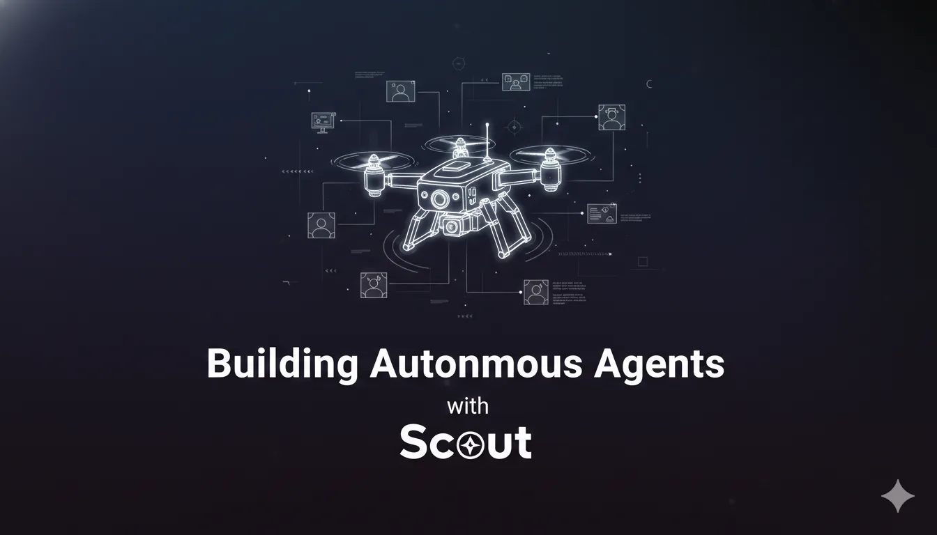 Building Autonomous Agents with Scout